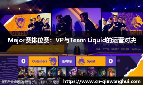 Major赛排位赛：VP与Team Liquid的运营对决